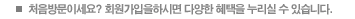 처음 방문이세요? 회원가입을 하시면 다양한 혜택을 누리실 수 있습니다.